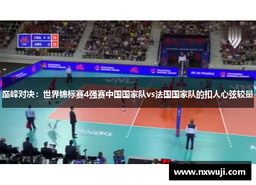 巅峰对决：世界锦标赛4强赛中国国家队vs法国国家队的扣人心弦较量
