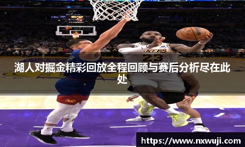 湖人对掘金精彩回放全程回顾与赛后分析尽在此处
